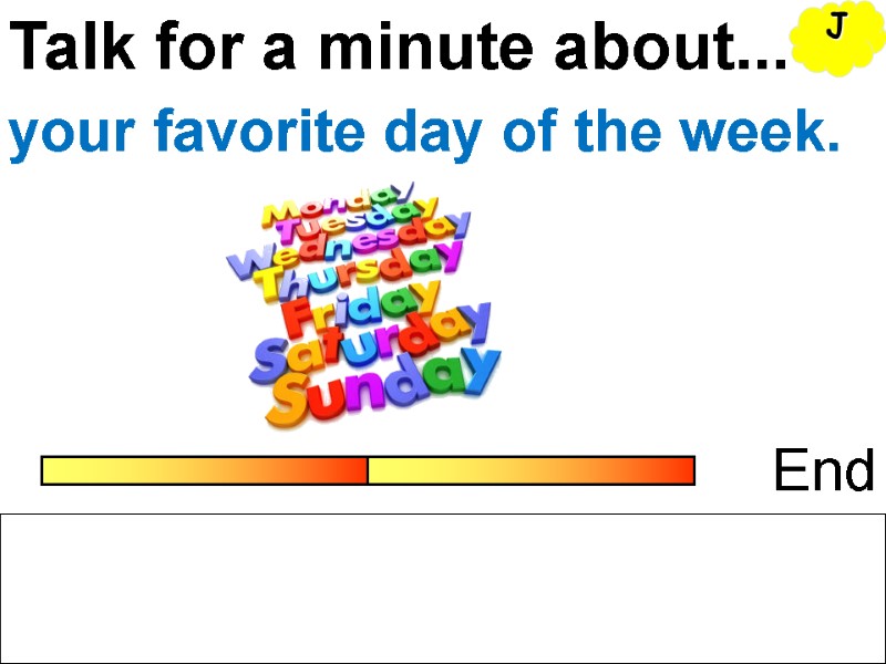 Talk for a minute about... End your favorite day of the week. J